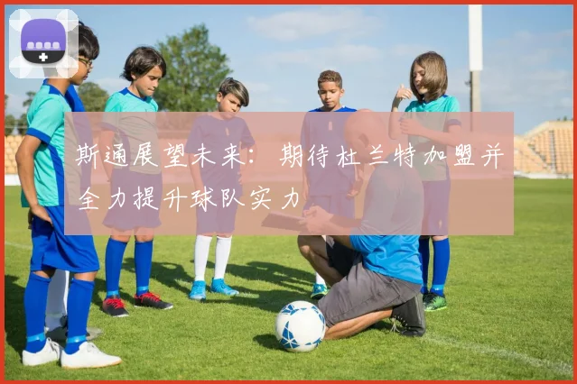 斯通展望未来：期待杜兰特加盟并全力提升球队实力